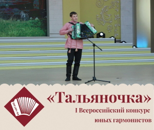 I Всероссийский конкурс юных гармонистов «Тальяночка» I Всероссийский конкурс юных гармонистов «Тальяночка»